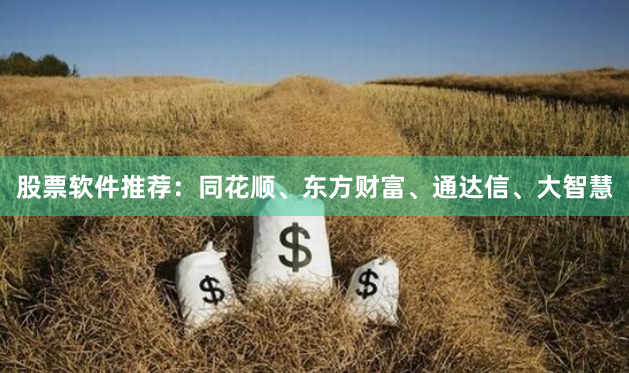 股票软件推荐：同花顺、东方财富、通达信、大智慧